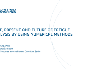 Dassault Systèmes - Past, Present and Future of Fatigue Analysis by Using Numerical Methods - Advanced Seminar