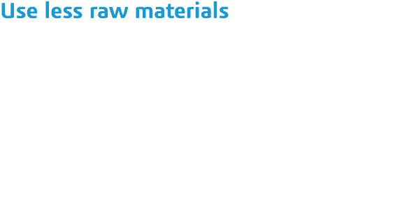 Use less raw materials Develop design variations that use the least natural resources   including reformulated altern   