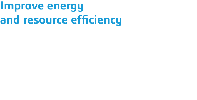 Improve energy and resource efficiency Gain traceability into manufacturing and production processes to reduce excess   