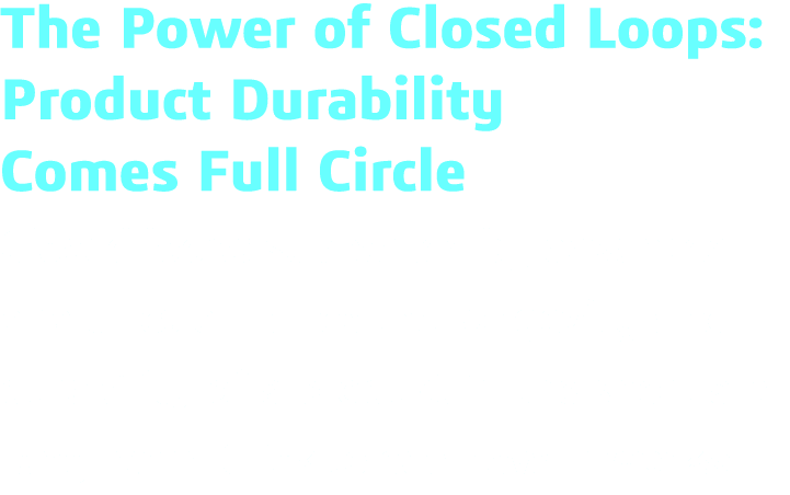 The Power of Closed Loops: Product Durability Comes Full Circle Closed loops supported by advanced analytics enhance    