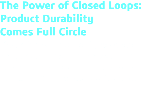 The Power of Closed Loops: Product Durability Comes Full Circle Closed loops supported by advanced analytics enhance    
