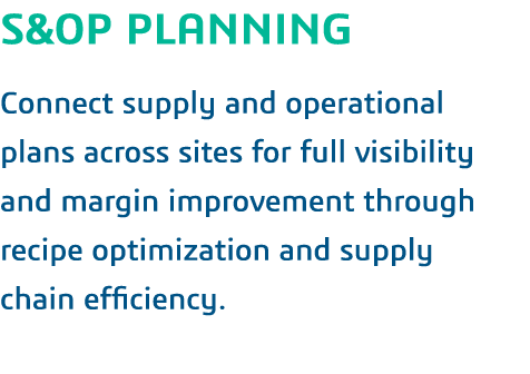 S&OP PLANNING  Connect supply and operational plans across sites for full visibility and margin improvement through r   