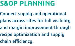 S&OP PLANNING  Connect supply and operational plans across sites for full visibility and margin improvement through r   