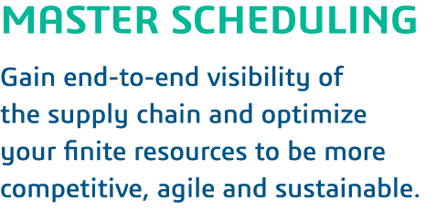 MASTER SCHEDULING  Gain end-to-end visibility of the supply chain and optimize your finite resources to be more compe   