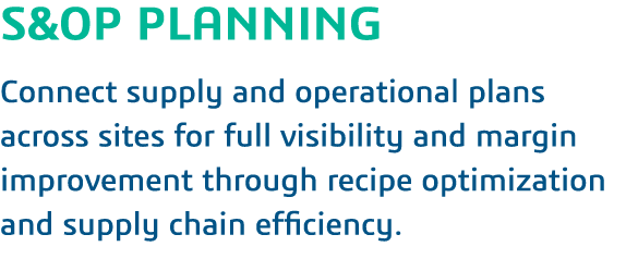 S&OP PLANNING  Connect supply and operational plans across sites for full visibility and margin improvement through r   