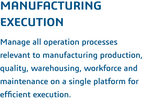 Manufacturing Execution  Manage all operation processes relevant to manufacturing production, quality, warehousing, w   