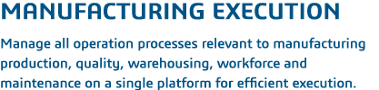 Manufacturing Execution  Manage all operation processes relevant to manufacturing production, quality, warehousing, w   