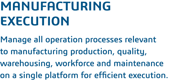 Manufacturing Execution  Manage all operation processes relevant to manufacturing production, quality, warehousing, w   