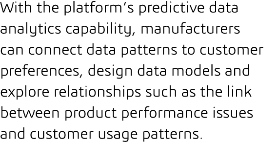 With the platform s predictive data analytics capability, manufacturers can connect data patterns to customer prefere   