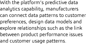 With the platform s predictive data analytics capability, manufacturers can connect data patterns to customer prefere   